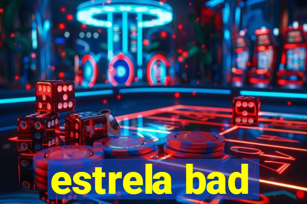 estrela bad